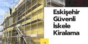 Eskişehir Güvenli İskele Kiralama