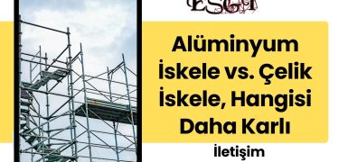 Alüminyum İskele vs. Çelik İskele: Hangisi Daha Karlı?