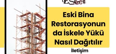 Eski Bina Restorasyonunda İskele Yükü Nasıl Dağıtılır?