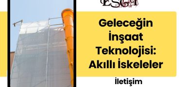 Geleceğin İnşaat Teknolojisi: Akıllı İskeleler