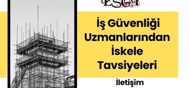 İş Güvenliği Uzmanlarından İskele Tavsiyeleri