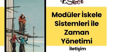 Modüler İskele Sistemleri ile Zaman Yönetimi